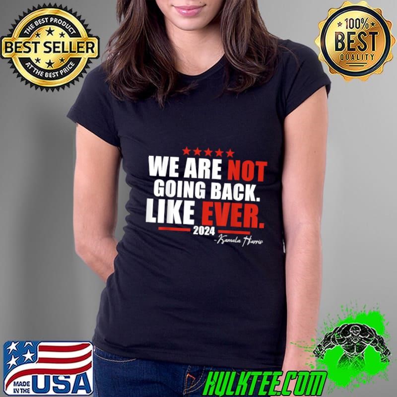 We Are Not Going Back Like Ever Stars Election 2024 Ladies Tee We Are Not Going Back Like Ever Stars Election 2024 Ladies Tee