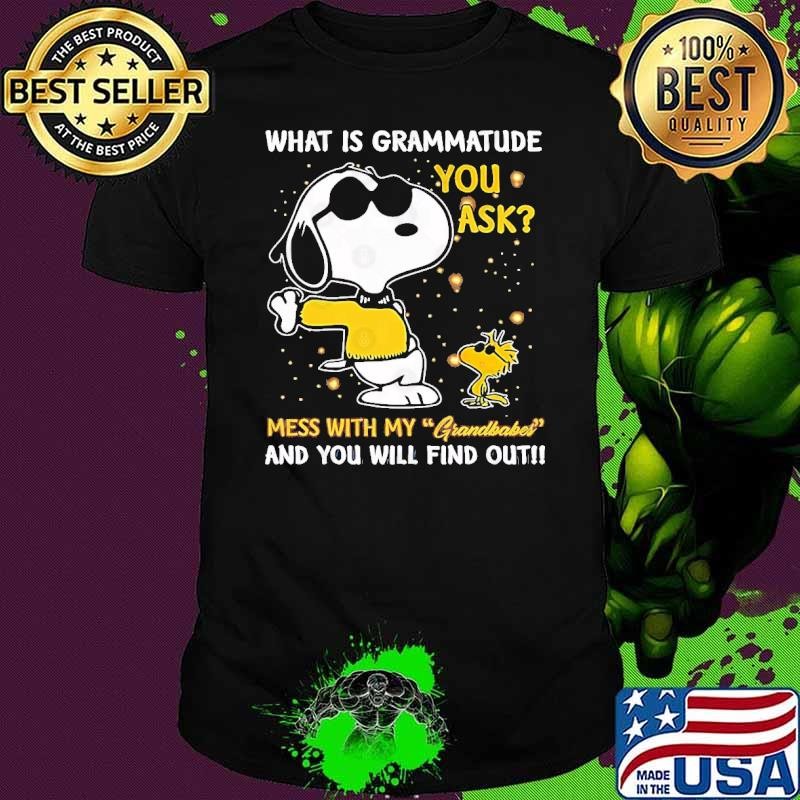 What is grammatude you ask mess with my grandbabes you will find out snoopy T-Shirt