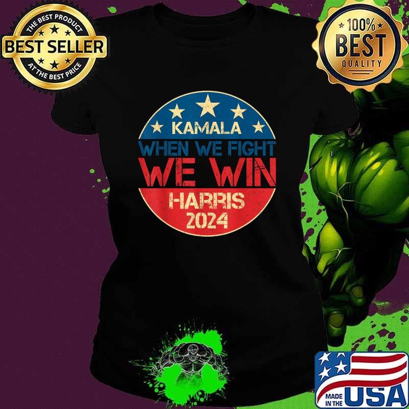 When We Fight We Win 2024 Kamala Harris For USA President 47 T-Shirt