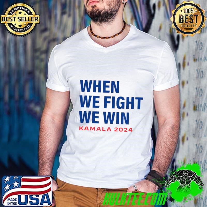 When We Fight We Win Kamala Harris for President 2024 Vote T-Shirt