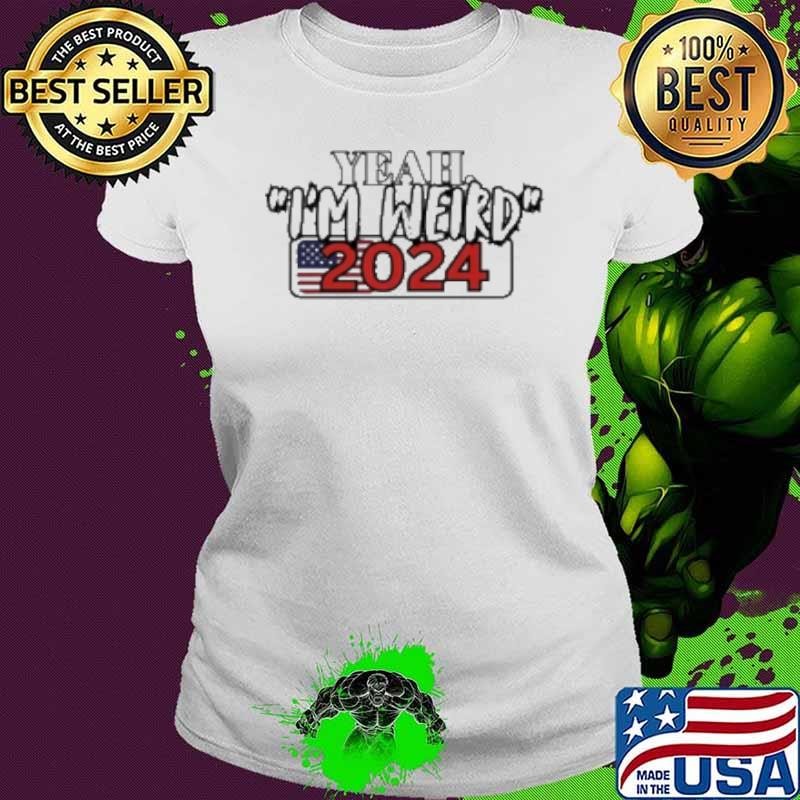Yeah I'M Weird 2024 Shirt