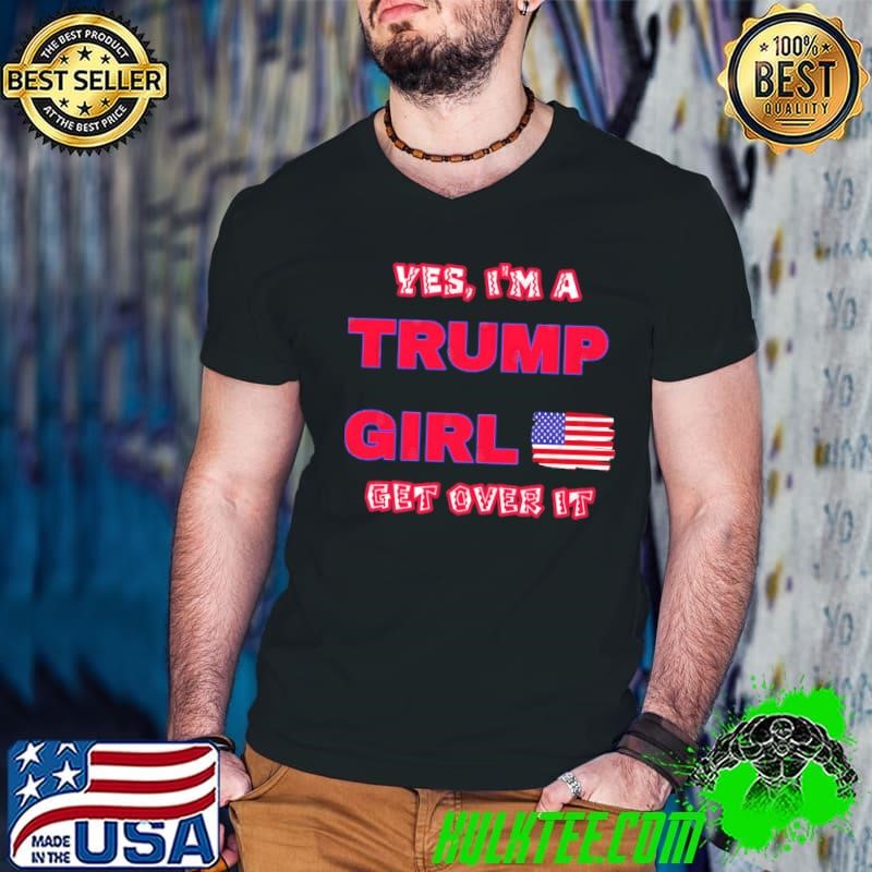 Yes I’m A Trump Girl Get Over It Trump 2024 USa Flag T-Shirt