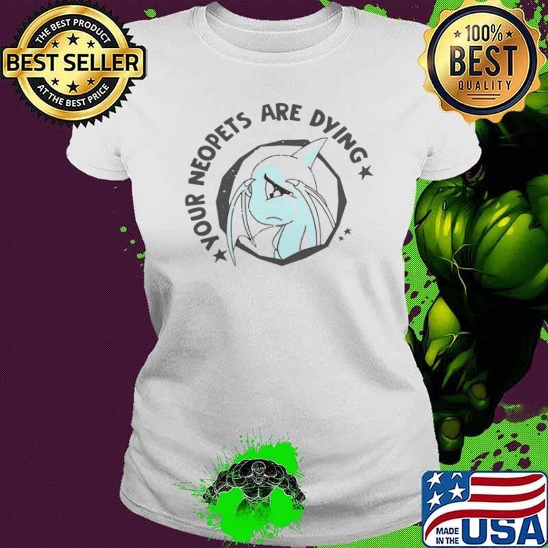 Your Neopets Are Dying shirt