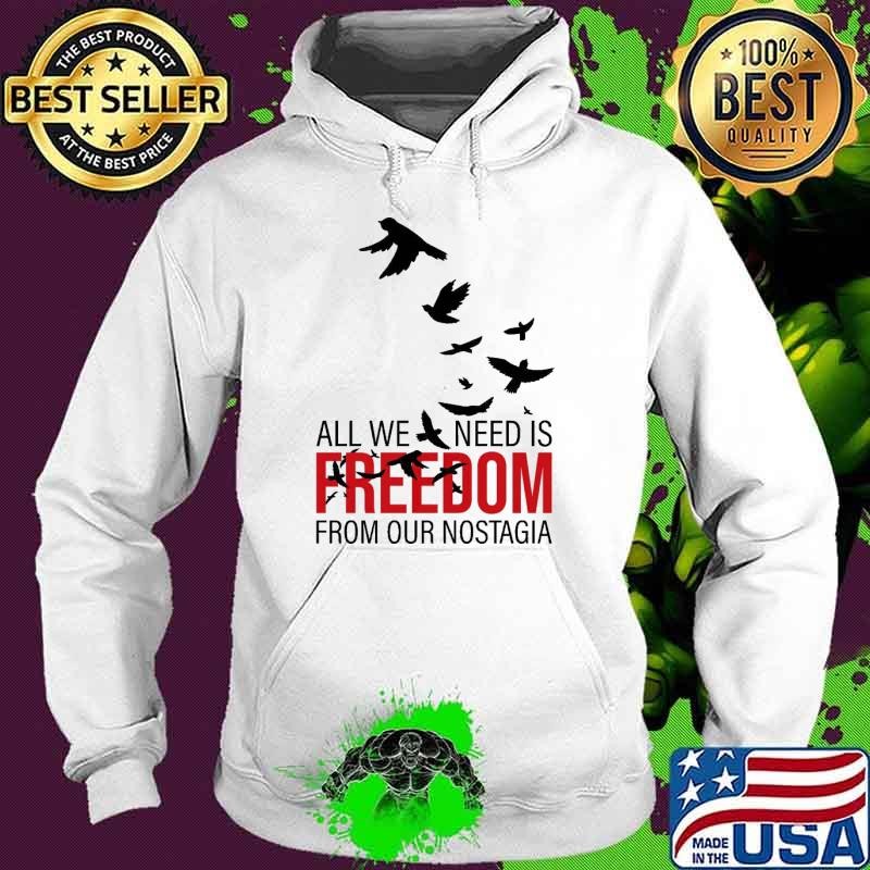 All we need is freedom from our nostalgia birds T-Shirt