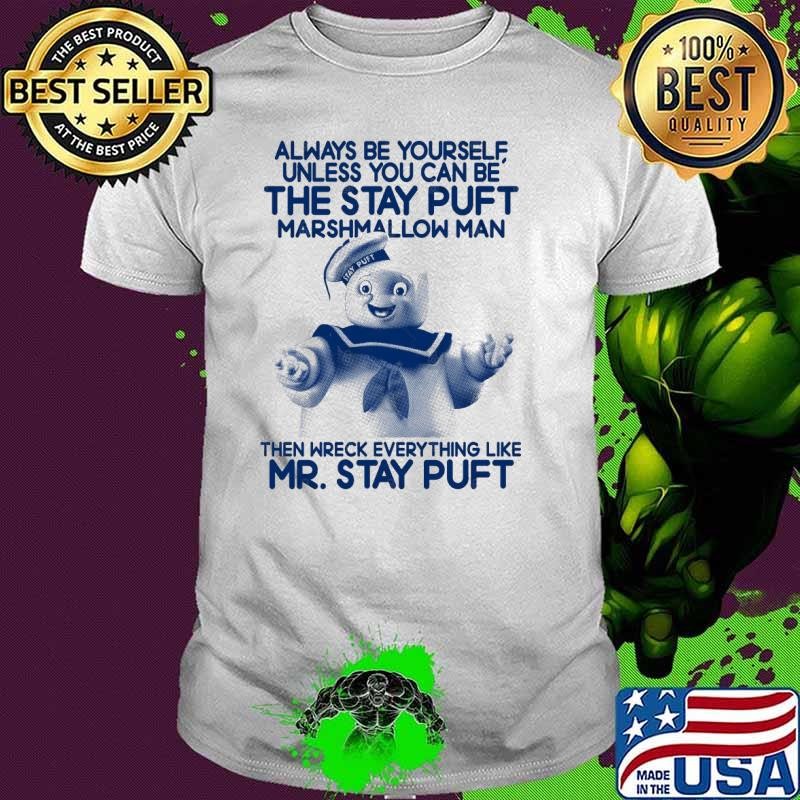 Always be yourself unless you can be the stay puft marshmallow man mr stay puft Unisex