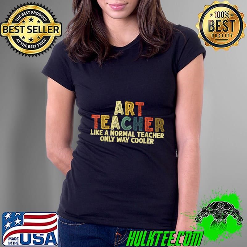 Art Teacher Like A Normal Teacher Only Way Cooler Retro Ladies Tee