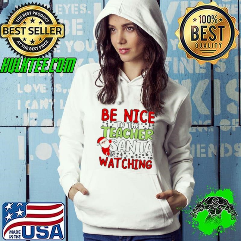 Be Nice To The Teacher Santa Is Watching Teacher Hoodie