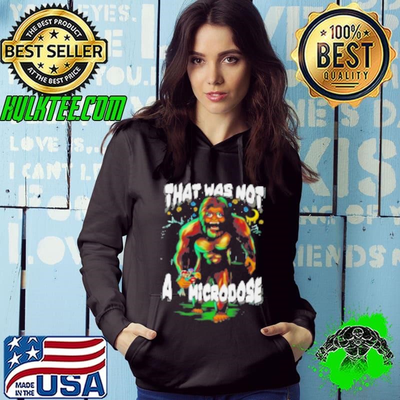 Bigfoot Hat Was Not A Microdose Shirt