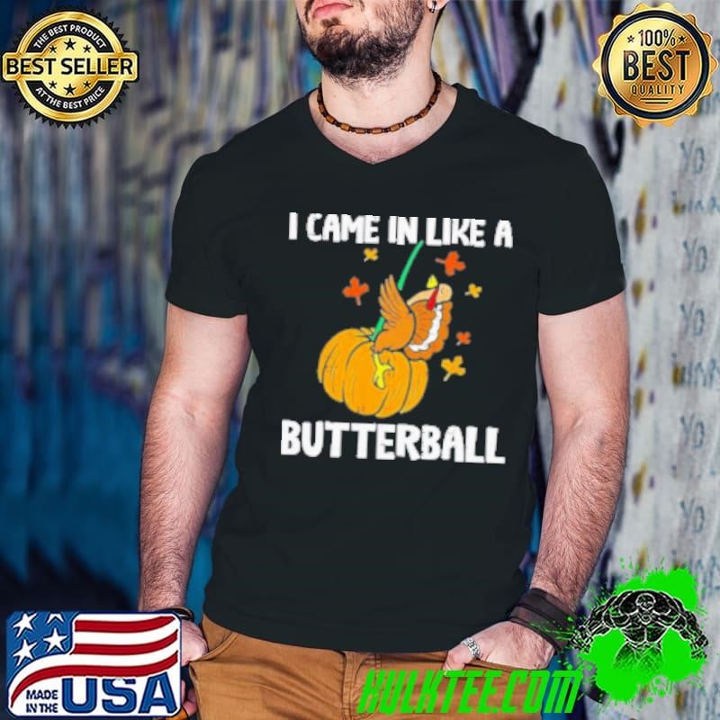 Came In Like A Butterball Funny Thanksgiving Shirt