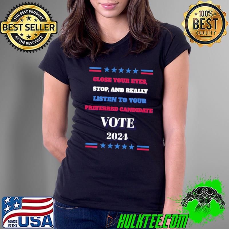Close Your Eyes Stop And Really Listen To Your Preferred Candidate Ladies Tee