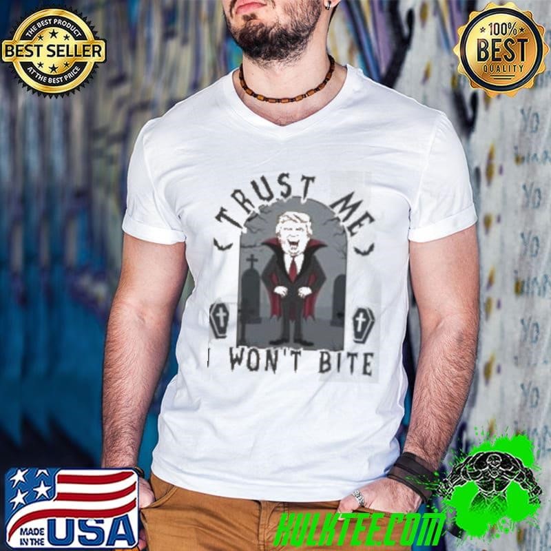 Donald Trump Trust Me – I Won’t Bite Shirt