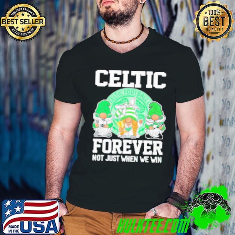 Grome Celtic Boston football club forever not just when we win Shirt