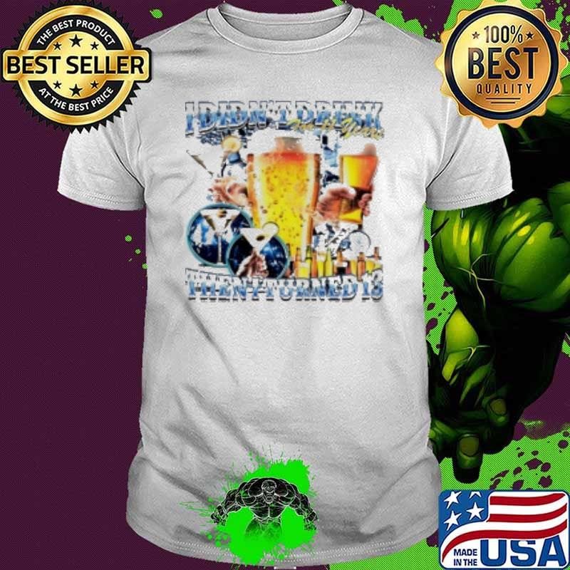 I Didn'T Drink For 12 Years Then I Turned 13 Retro Shirt