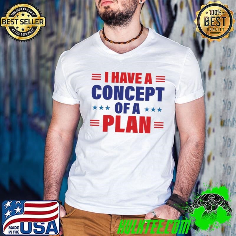 I Have Concepts Of A Plan Political 2024 Stars T-Shirt