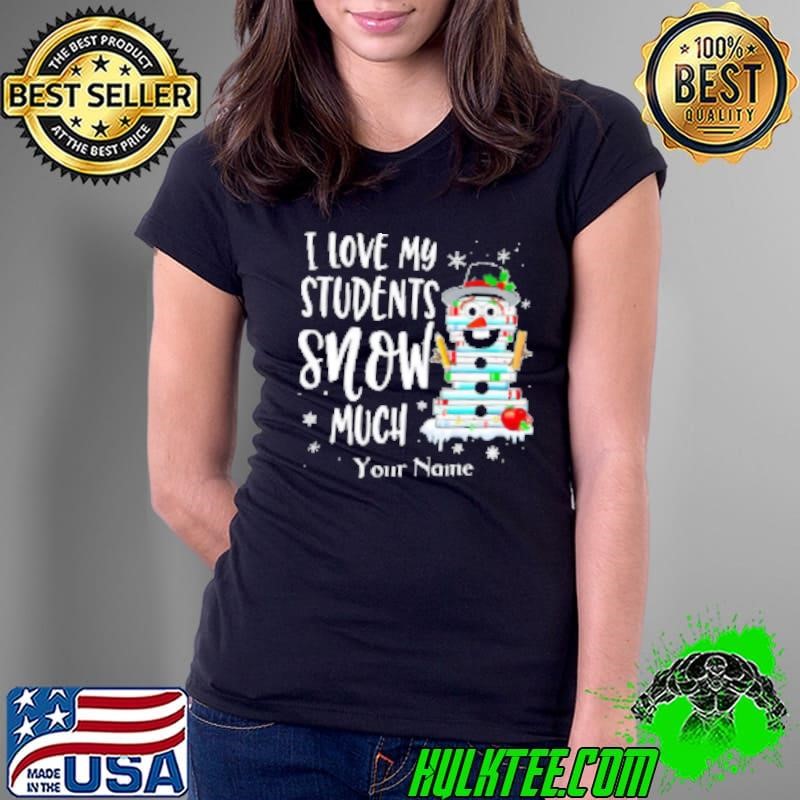 I Love My Students Snow Much Teacher Shirt