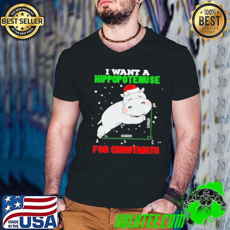 I Want A Hippopotenuse For Christmath Shirt