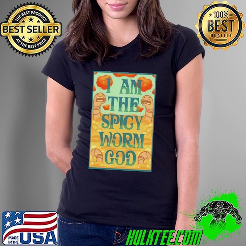 I am the spicy worm God shirt