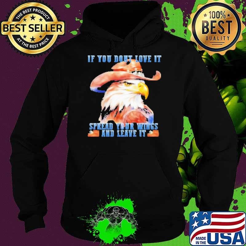 If You Don'T Love It Spread Your Wings And Leave It American Eagle Hoodie