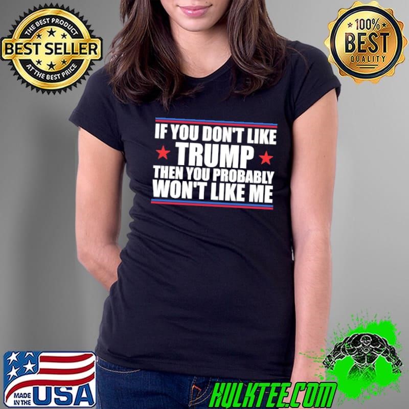 If You Don't Like Trump Then You Probably Won't Like Me Stars T-Shirt