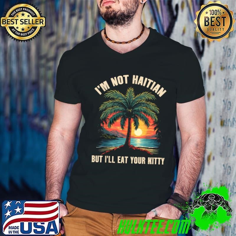 I'm Not Haitian But I'll Eat Your Kitty Coconut Tree Retro Sunset T-Shirt