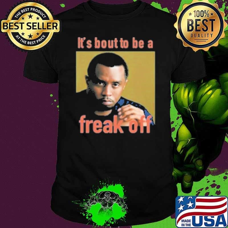 It's Bout To Be Freak Off Shirt