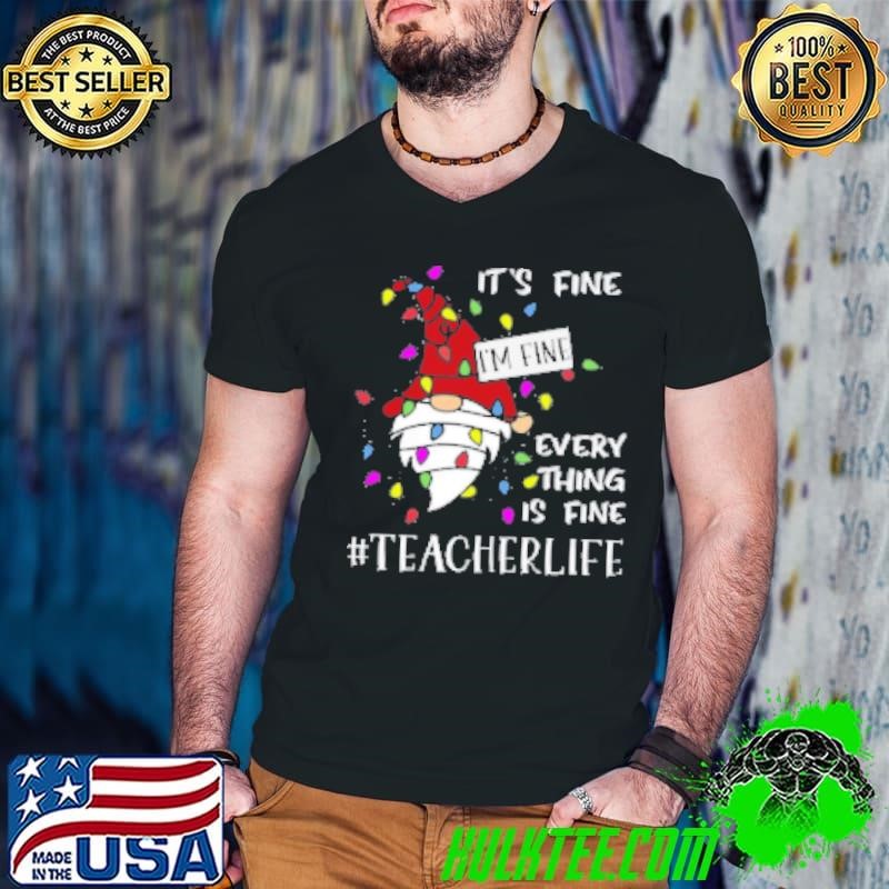 It's Fine I'm Fine Everything Is Fine Even In A Choas Teacher Shirt