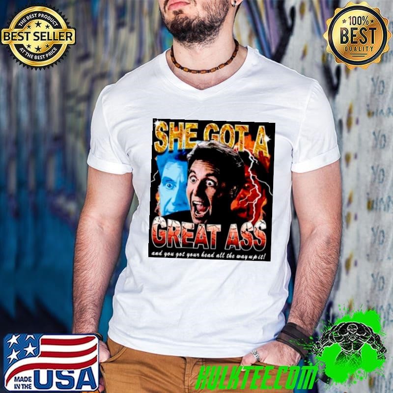 Katie Rife she got a great ass and you got your head all the way up it shirt