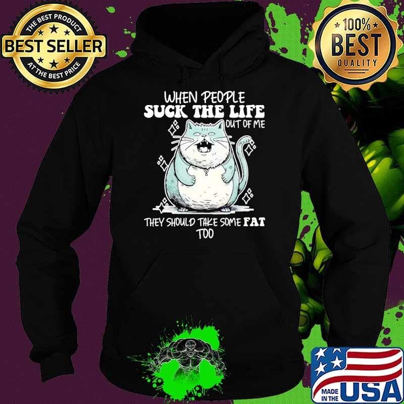 Life out of me They should take some fat too cat lover T-Shirt