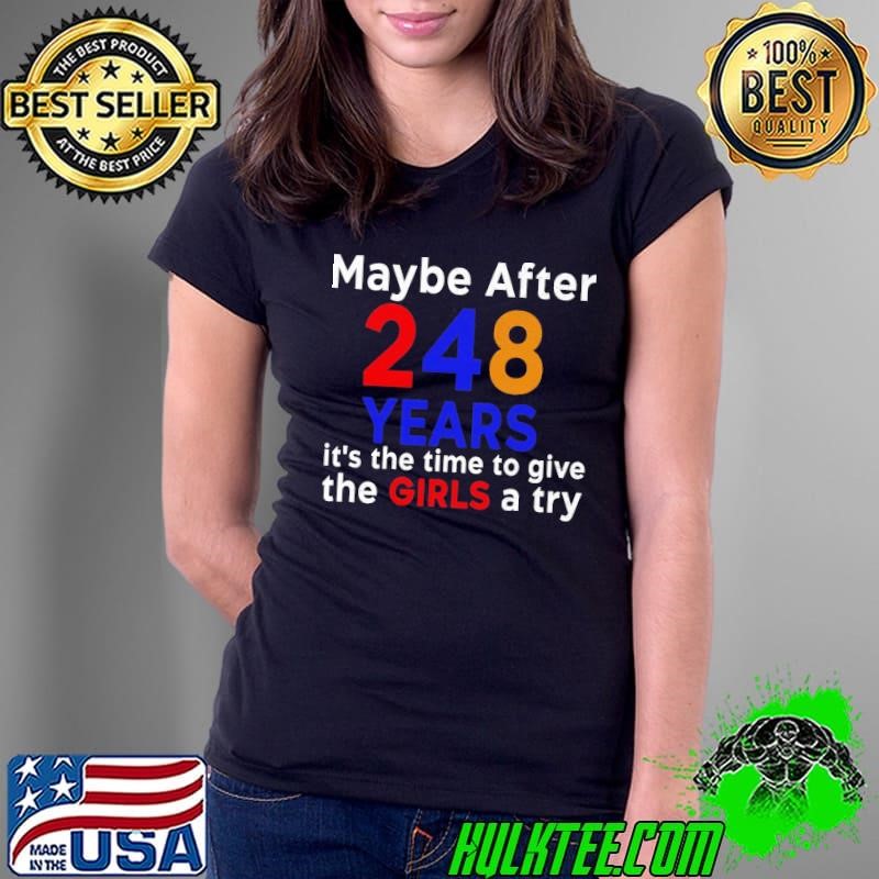 Maybe after 248 Years it's the time to give the girls a try Ladies Tee