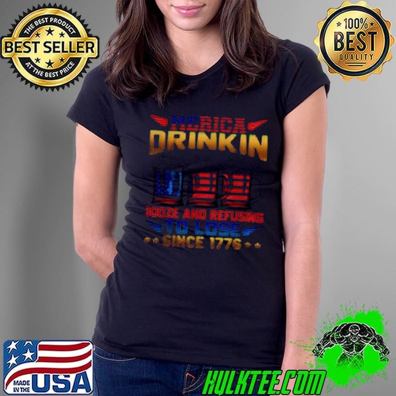 Merica Drinkin Booze And Refusing To Lose Since 176 shirt