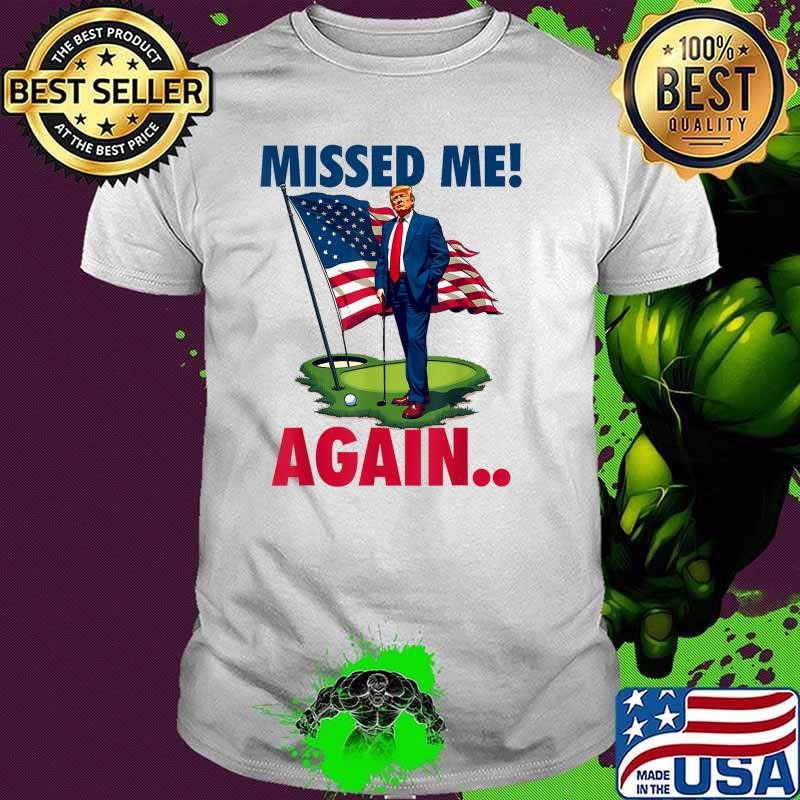 Missed Me Again You Missed Trump Golf 2024 Usa Flag T-Shirt