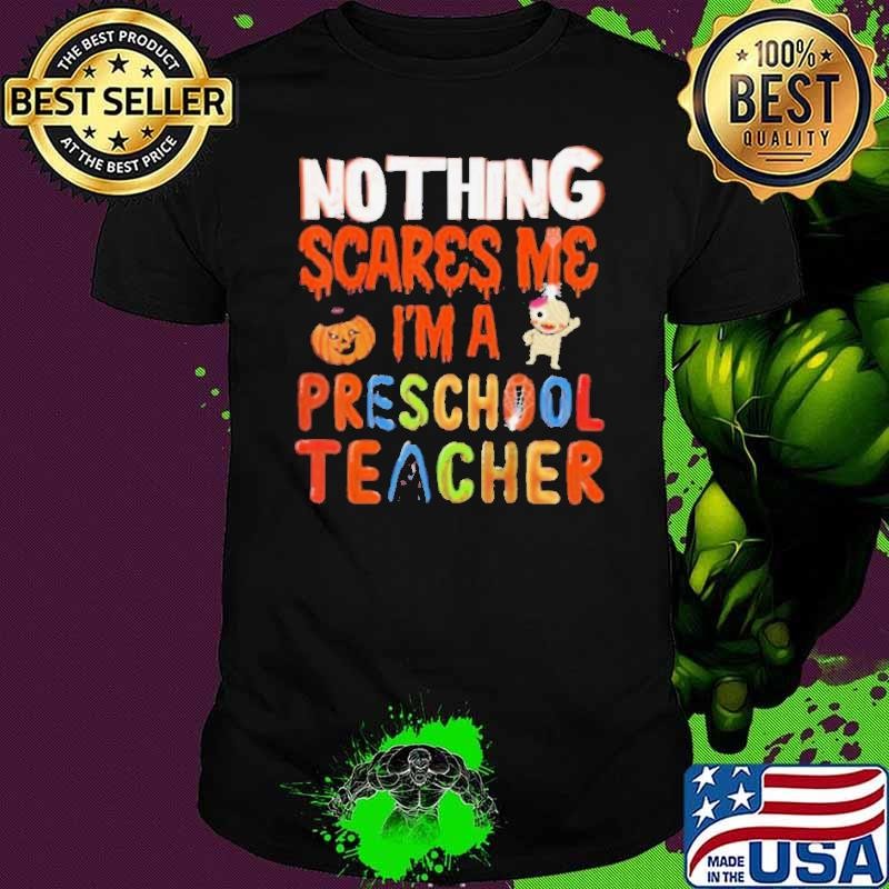 Nothing Scare Me I’m a Preschool Teacher shirt
