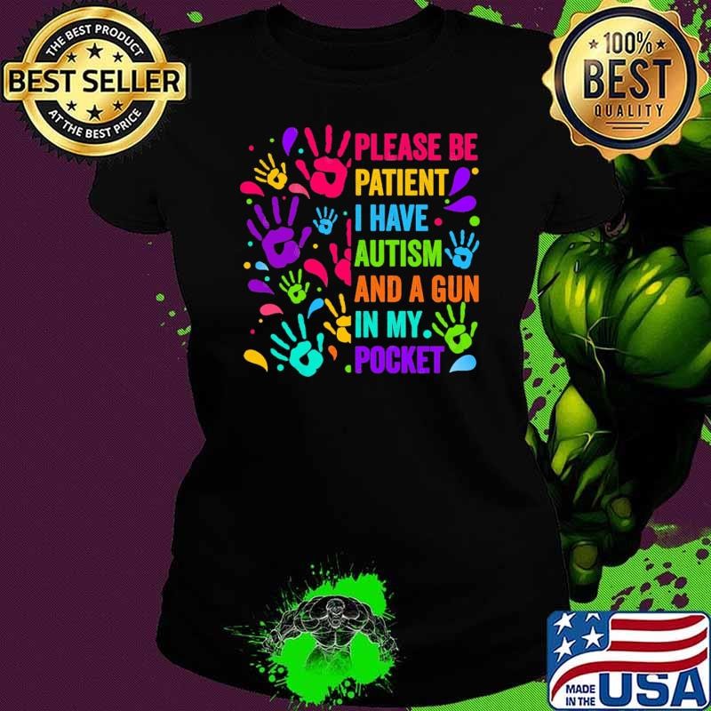Please Be Patient I Have Autism And A Gun In My Pocket T-Shirt