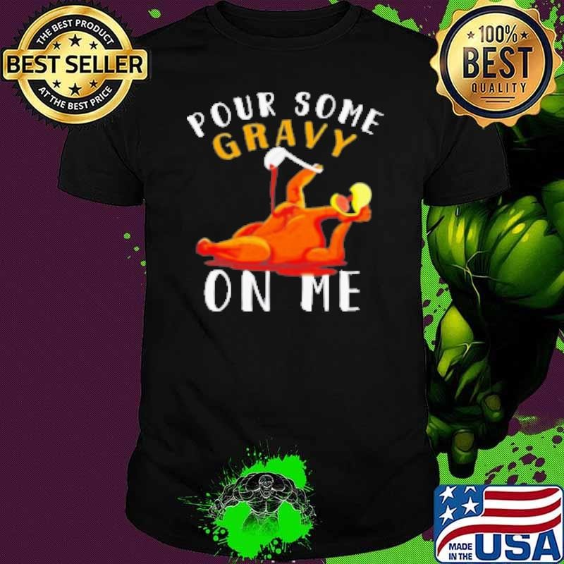 Pour Some Gravy On Me Happy Turkey Day Thanksgiving Shirt