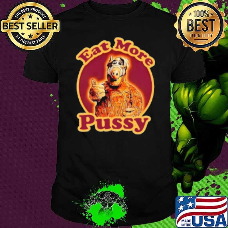 Quote Eat More Pussy Alf Tv Show Shirt