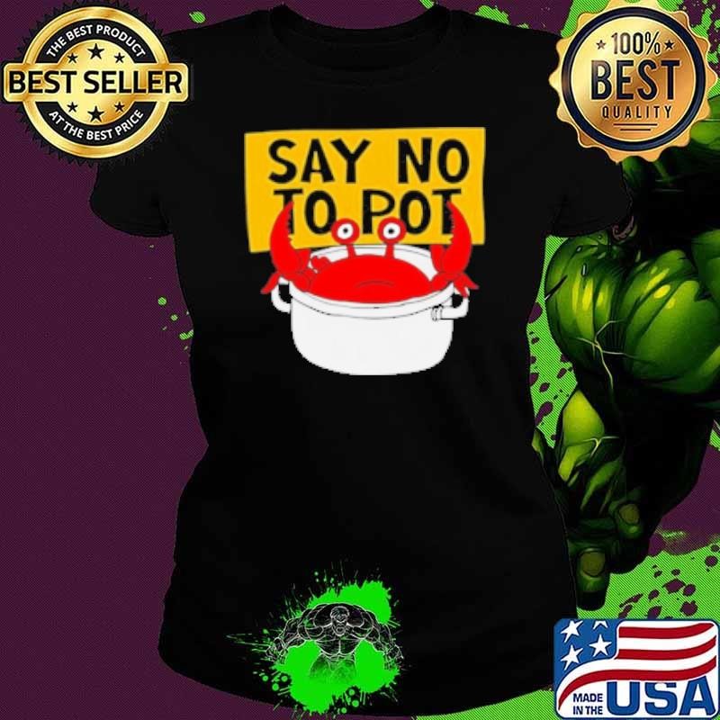 Say No To Pot Funny Crab Eater Seafood Lover Crab Boil Cartoon Ladies tee