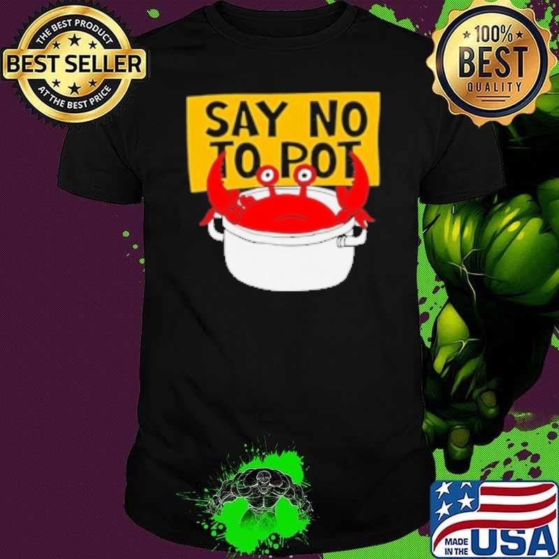 Say No To Pot Funny Crab Eater Seafood Lover Crab Boil Cartoon Unisex