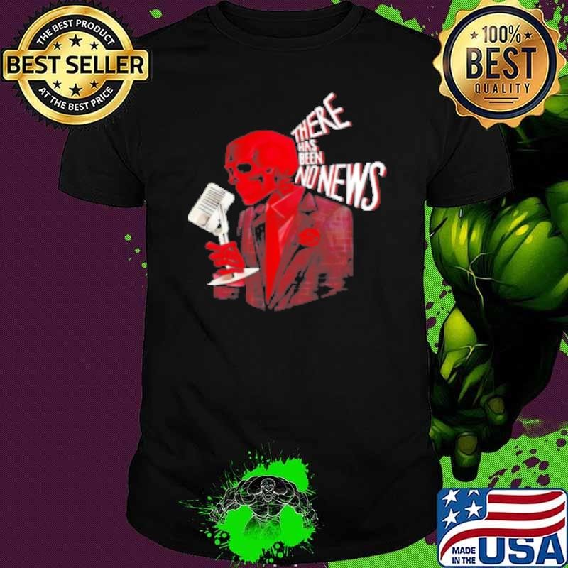 Skeleton there has been no news Shirt