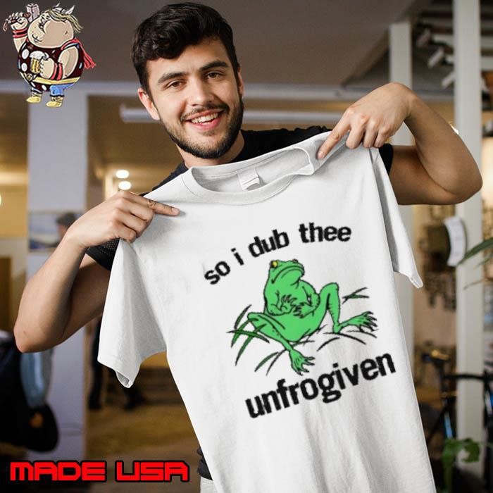 So I Dub Thee Unfrogiven Unisex So I Dub Thee Unfrogiven Unisex