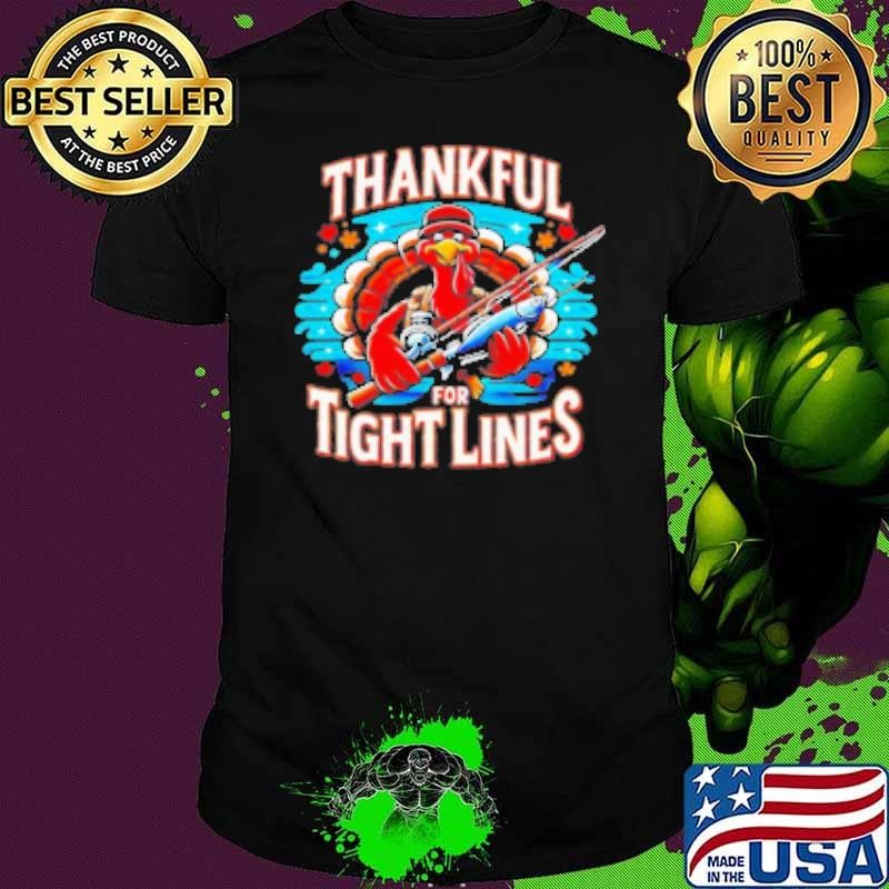 Thankful For Tight Line Funny Turkey Thanksgiving Fisherman Shirt