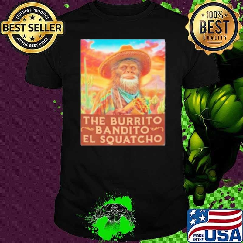 The Burrito Bandito El Squatcho Shirt