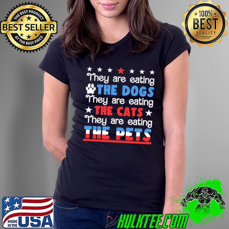 They are eating The dogs The cats The Pets Stars Debate Trump Ladies Tee