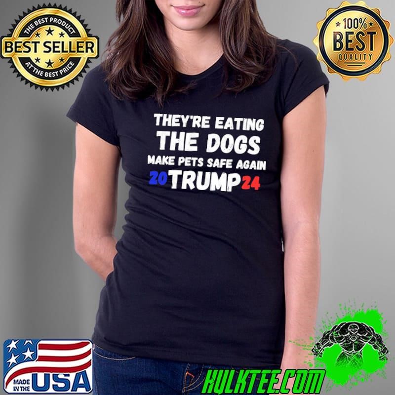 They're Eating The Dogs Make Pets Safe Again Trump 2024 Ladies Tee