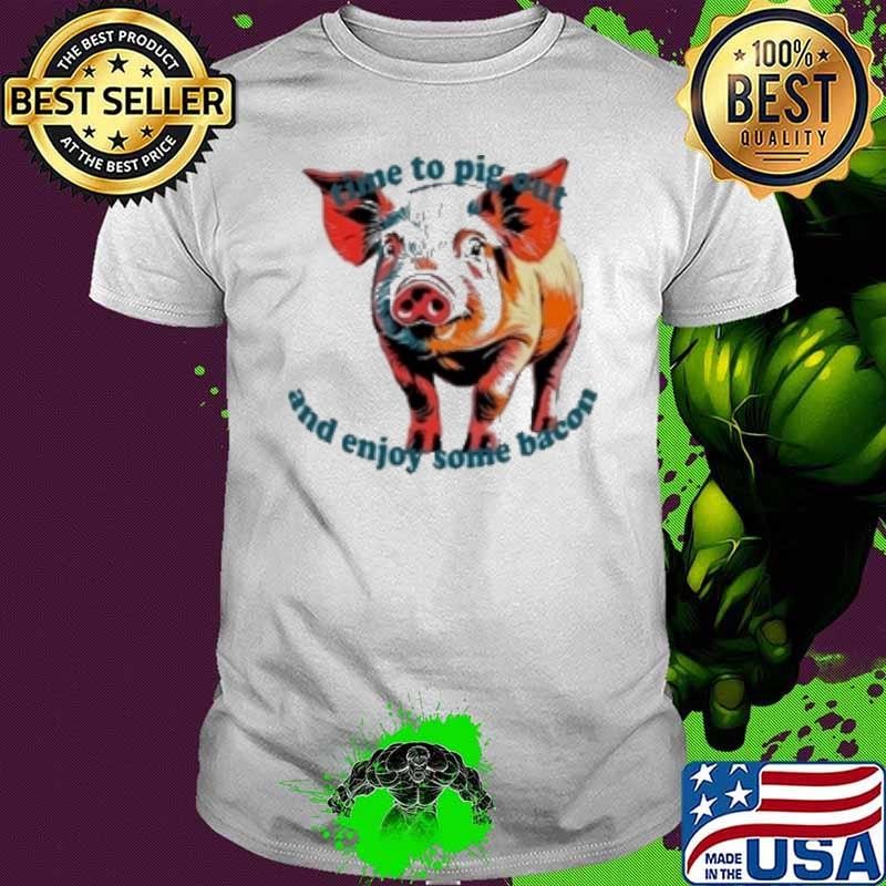 Time To Pig Out And Enjoy Some Bacon National Unisex