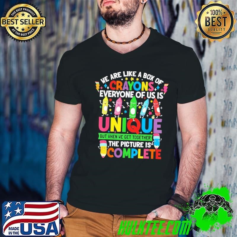 We Are Like A Box Of Crayons Everyone Of Us The Picture Is Complete T-Shirt