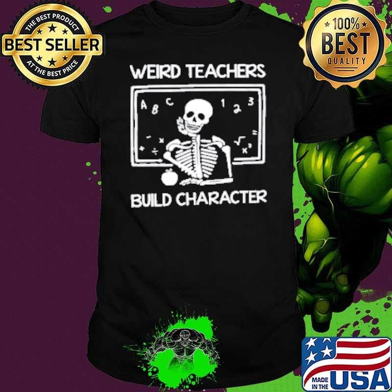 Weird Teachers Build Character Children Teacher Shirt