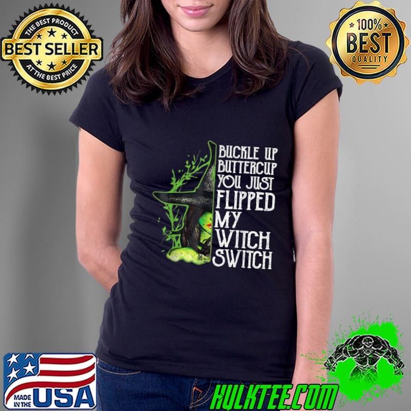 Witch Buckle Up Buttercup You Just Flipped My Witch Switch T-Shirt