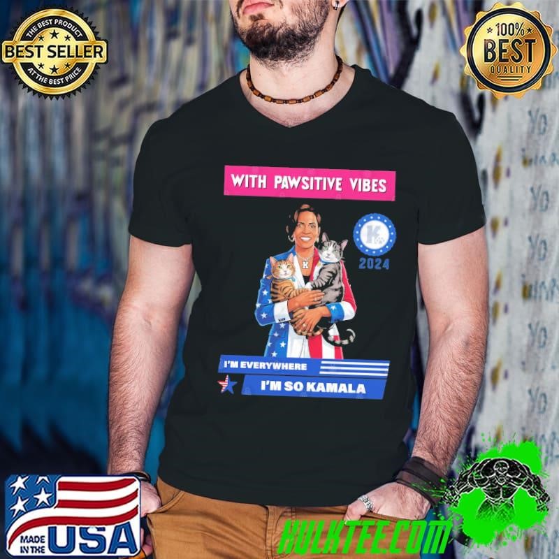 With Pawsitive Vibes I'm Everywhere I'm So Kamala Harris Election Supporter 2024 T-Shirt