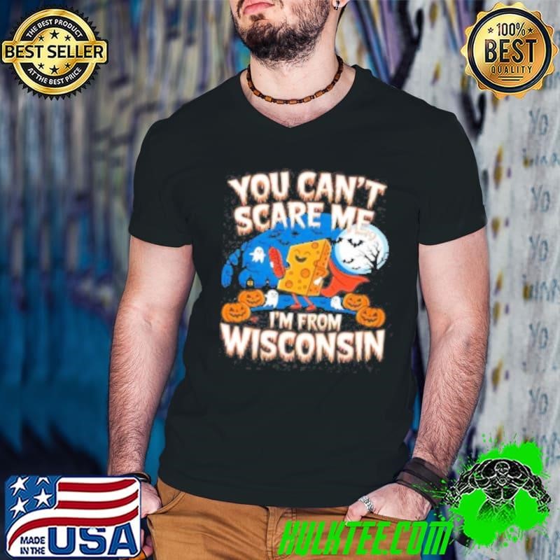 You Can' Scare Me I'M From Wisconsin Halloween Shirt