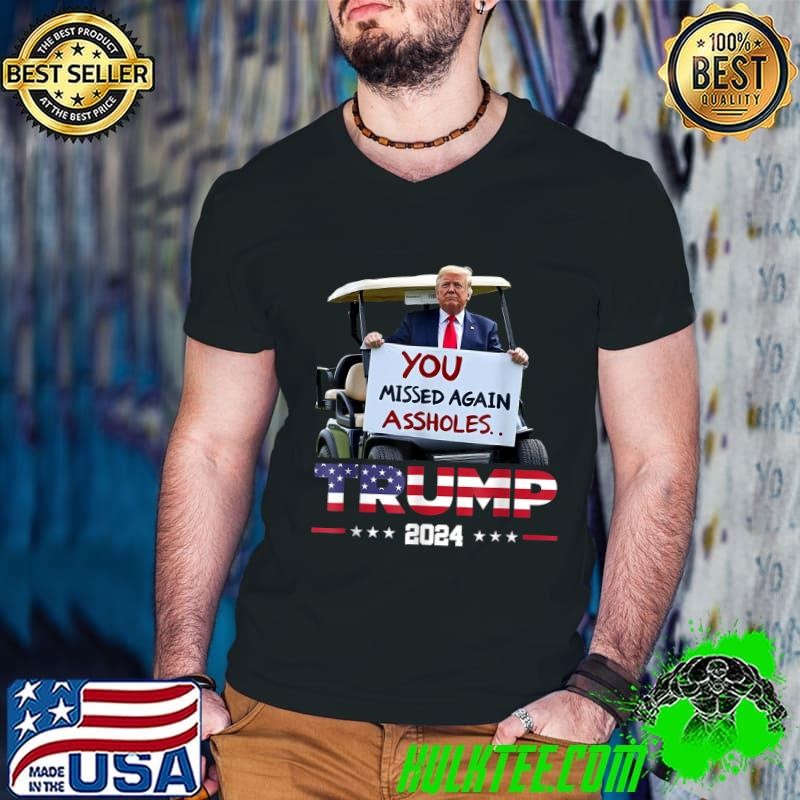 You Missed Again Assholes USa Flag Trump 2024 T-Shirt